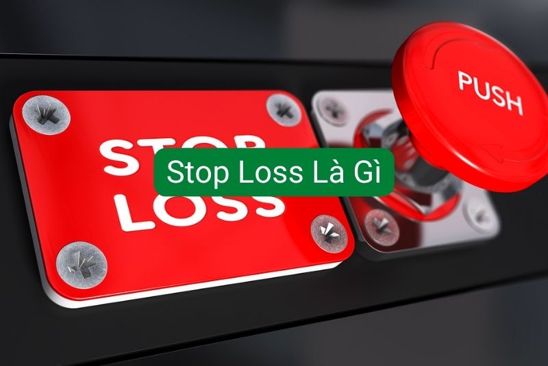 Tìm hiểu khái niệm Stop Loss là gì?
